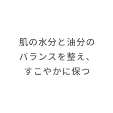 肌の水分と油分のバランスを整え、すこやかに保つ