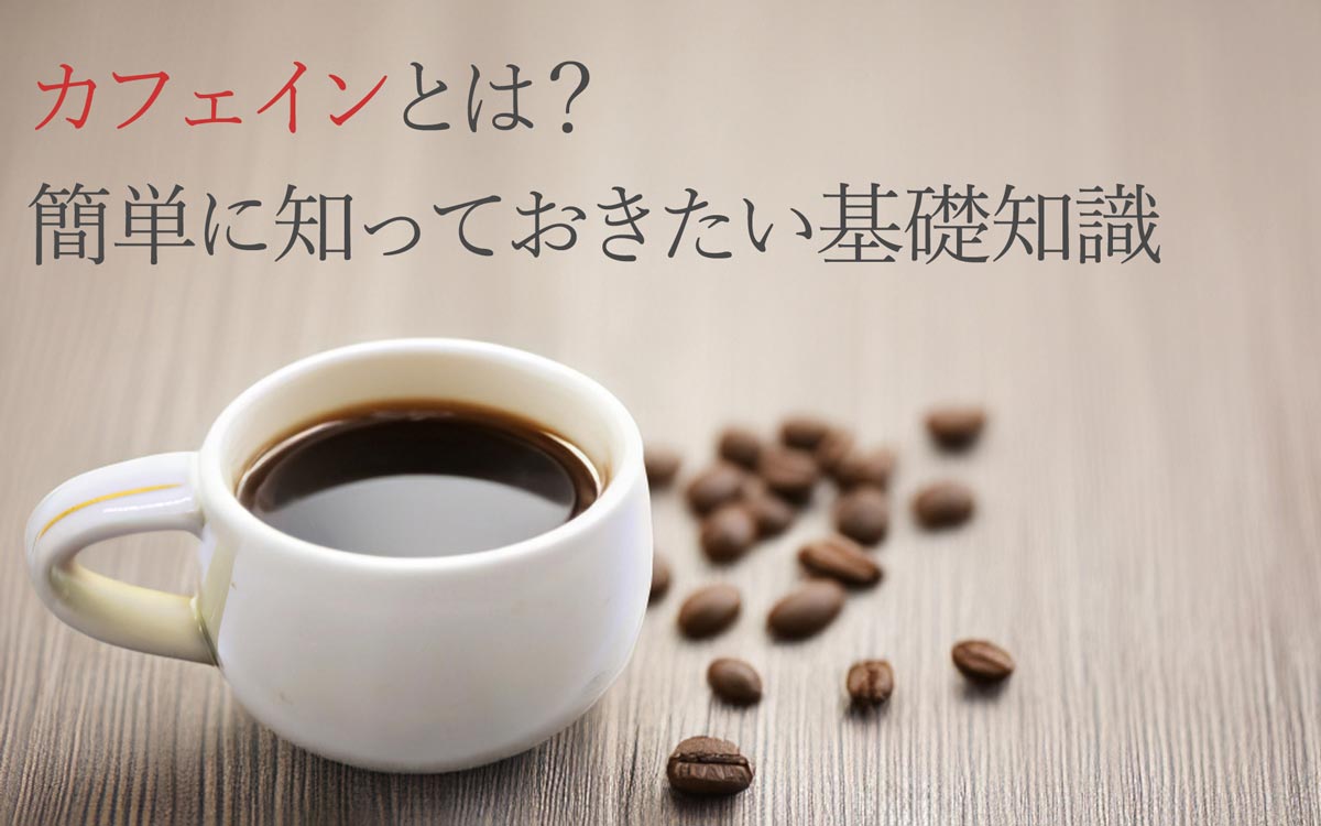 カフェインとは？簡単に知っておきたい基礎知識