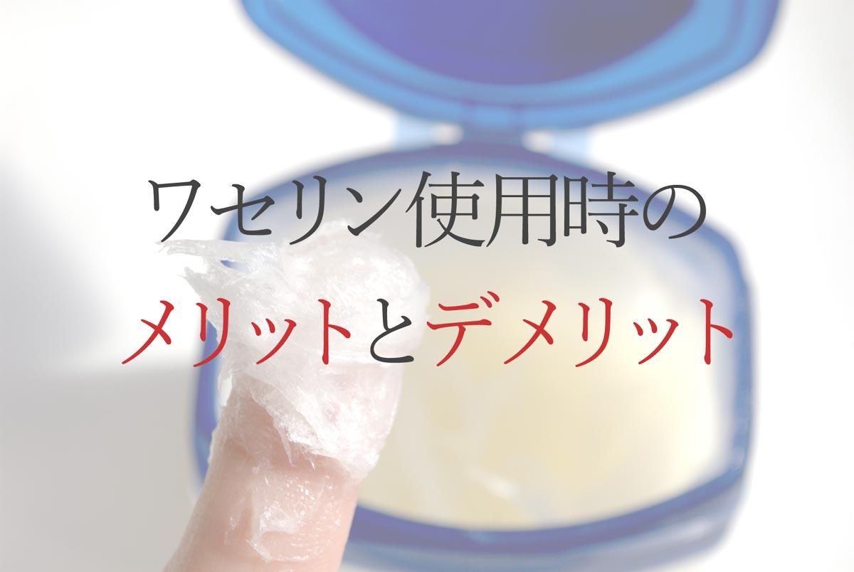 ワセリン使用時のメリットとデメリット