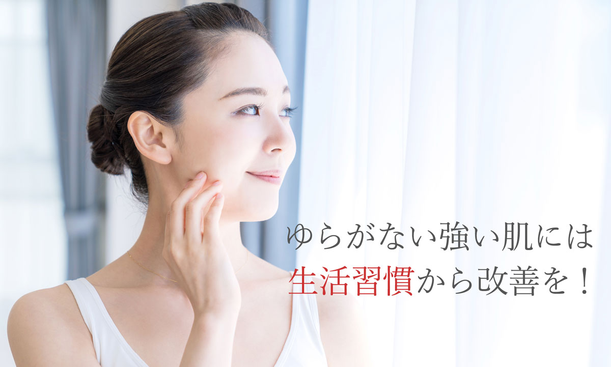 ゆらがない強い肌には生活習慣から改善を！