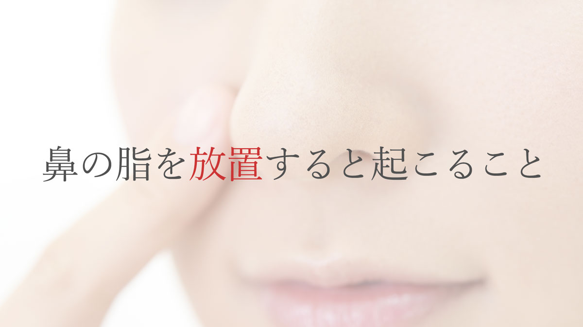 鼻の脂を放置すると起こること
