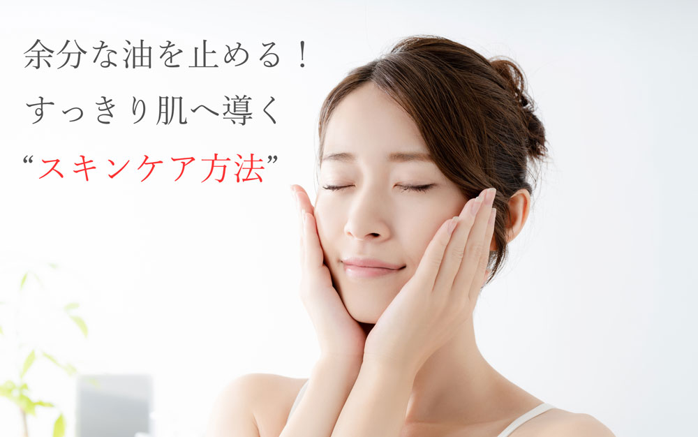 余分な油を止める！すっきり肌へ導くスキンケア方法