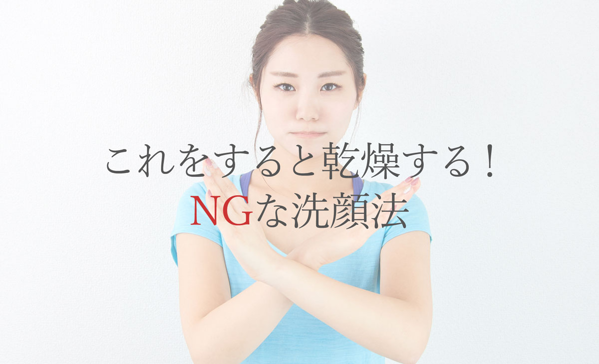 これをすると乾燥する！NGな洗顔法