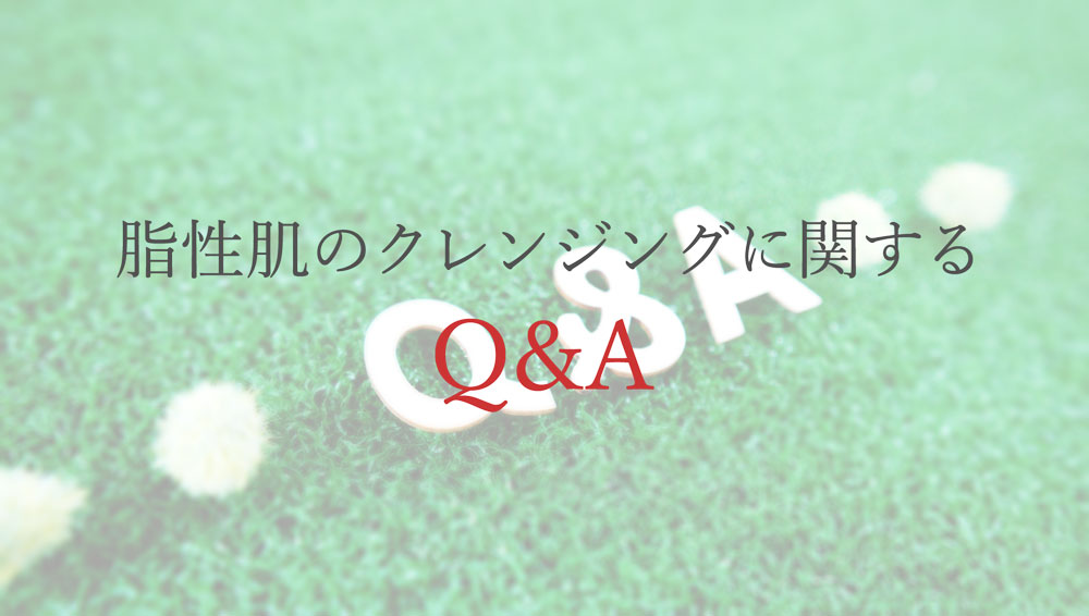 脂性肌のクレンジングに関するQ&A