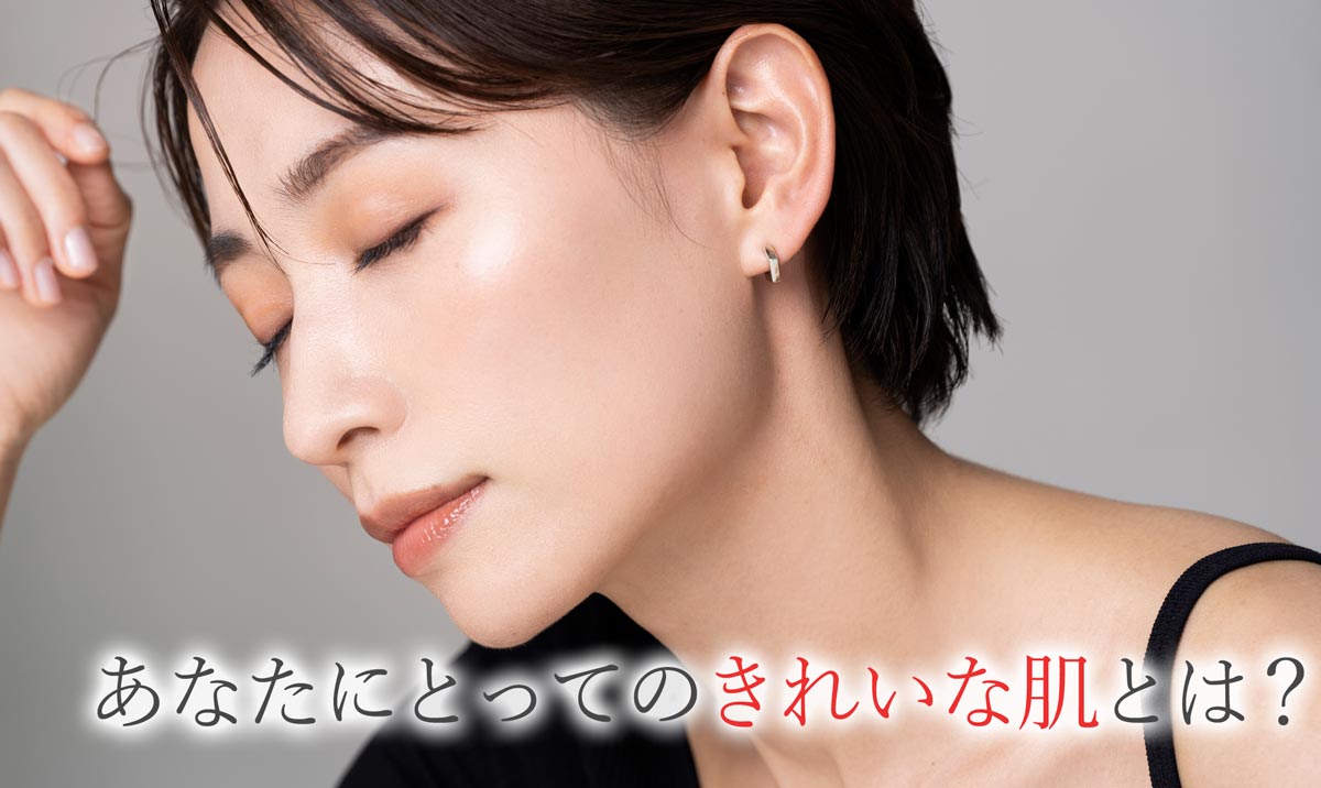 あなたにとってのきれいな肌とは？