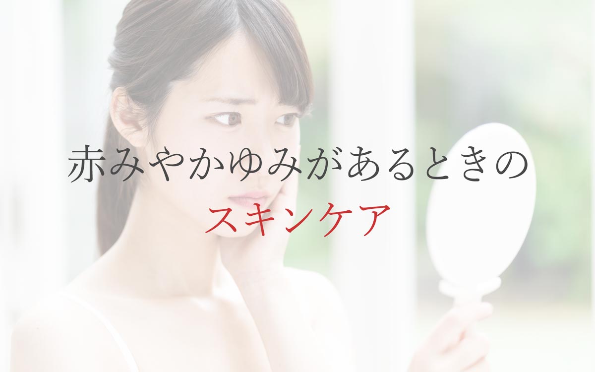 赤みやかゆみがあるときのスキンケア